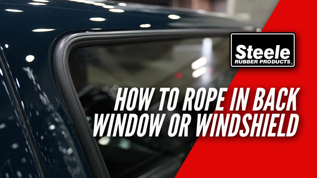 How to “Rope In” Your Windshield or Back Window Glass – Steele Rubber  Products